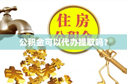 同安公积金可以代办提取吗？