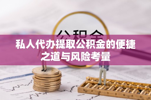 同安私人代办提取公积金的便捷之道与风险考量