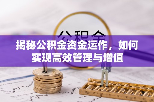 同安揭秘公积金资金运作，如何实现高效管理与增值