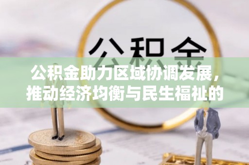 同安公积金助力区域协调发展，推动经济均衡与民生福祉的双赢之道