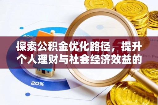 同安探索公积金优化路径，提升个人理财与社会经济效益的双重策略